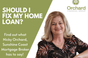 Should I Fix My Home Loan? Sunshine Coast Mortgage Brokers - Nicky Orchard