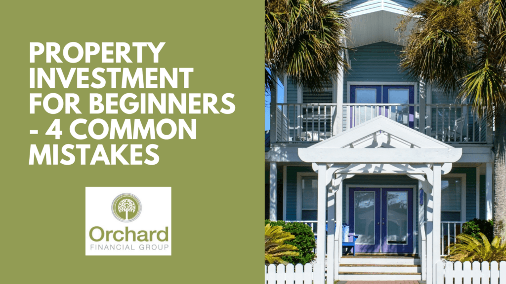 Property Investment For Beginners - 4 Common Mistakes | Orchard Mortgage Brokers Sunshine Coast