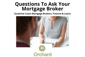 Questions To Ask A Mortgage Broker | Sunshine Coast | Orchard Financial Group