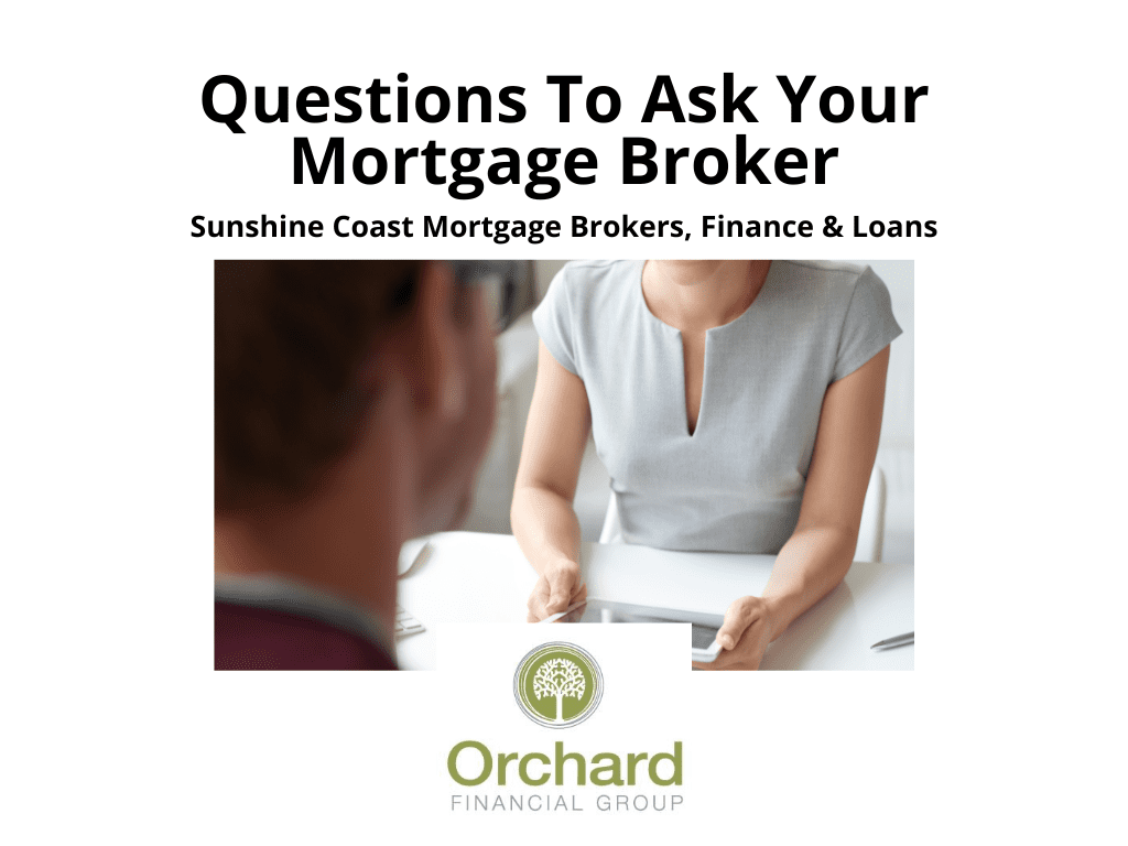 Questions To Ask A Mortgage Broker | Sunshine Coast | Orchard Financial Group